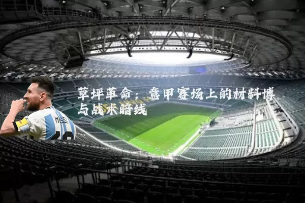 草坪革命:意甲赛场上的材料博弈与战术暗线