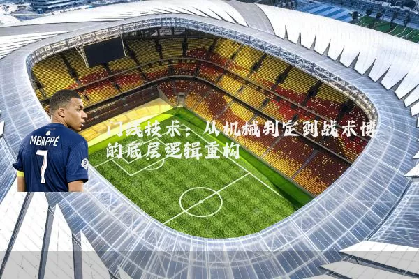 门线技术:从机械判定到战术博弈的底层逻辑重构