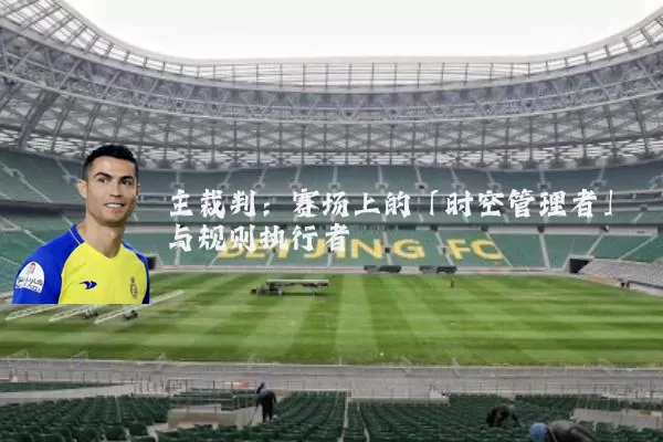 主裁判:赛场上的「时空管理者」与规则执行者