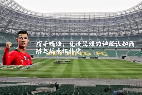 帽子戏法:竞技足球的神经认知陷阱与战术拓扑学