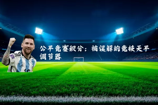 公平竞赛积分:被误解的竞技天平调节器