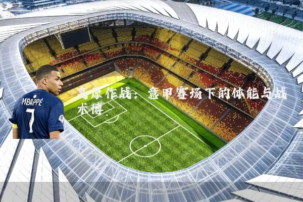 高原作战：意甲赛场下的体能与战术博弈