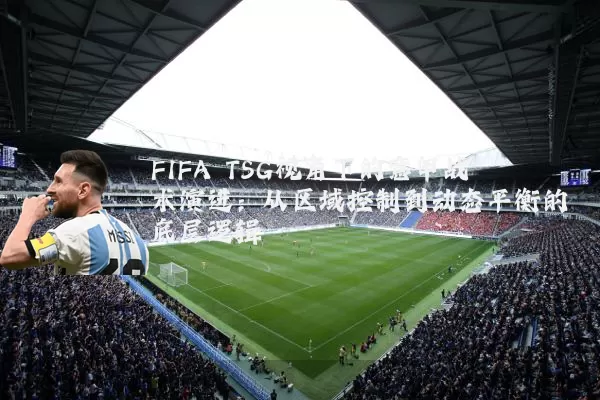 FIFA TSG视角下的意甲战术演进:从区域控制到动态平衡的底层逻辑